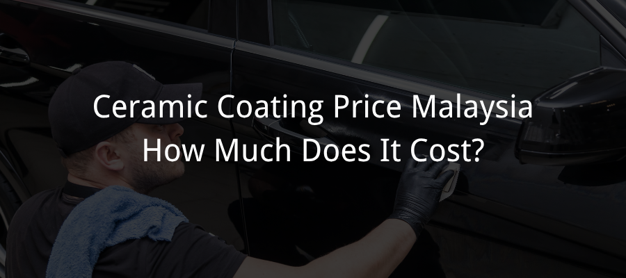 Ceramic Coating Price Malaysia (2026): How Much Does It Cost?
